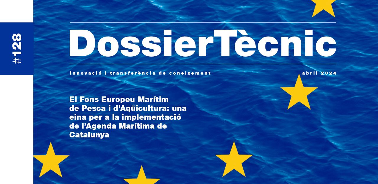 Dossier Tècnic nº 128: “El Fons Europeu Marítim de Pesca i d’Aqüicultura: una eina per a la implementació de l’Agenda Marítima de Catalunya”